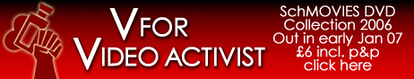 V For Video Activist - SchMOVIES DVD Collection 2007 out now. Order yours for &pound;6 incl p&p from SchNEWS